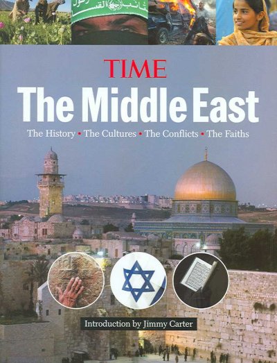 The Middle East : the history, the cultures, the conflicts, the faiths / [editor, Kelly Knauer ; writer/research director, Matthew McCann Fenton ; introduction by Jimmy Carter].