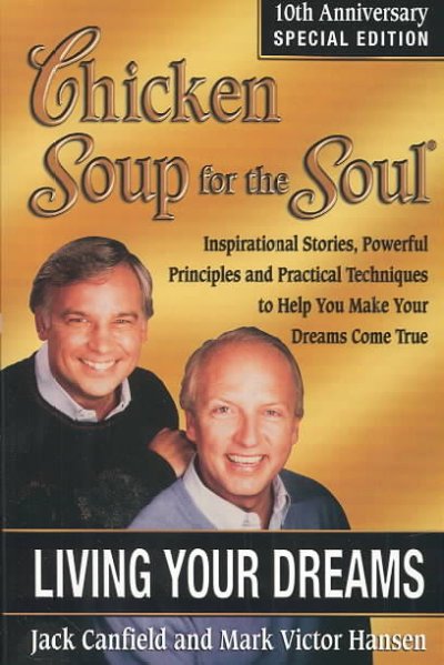 Chicken soup for the soul, living your dreams : inspirational stories, powerful principles and practical techniques to help you make your dreams come true / Jack Canfield, Mark Victor Hansen.