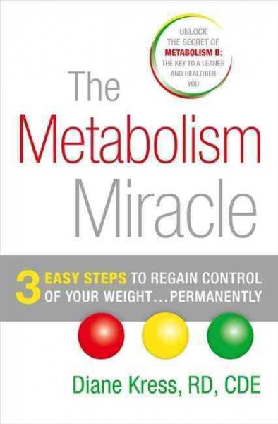 The metabolism miracle : 3 easy steps to regain control of your weight-- permanently / Diane Kress.