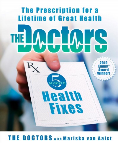 The doctors' 5-minute health fixes : the prescription for a lifetime of great health / the doctors with Mariska van Aalst.