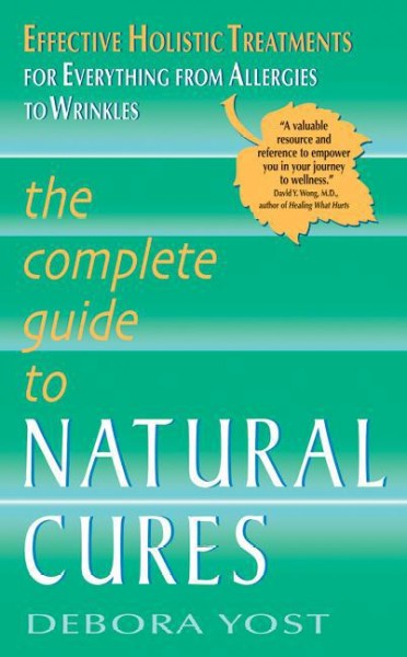 The complete guide to natural cures [electronic resource] : effective holistic treatments for everything from allergies to wrinkles / Debora Yost.