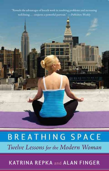 Breathing space [electronic resource] : twelve lessons for the modern woman / Katrina Repka and Alan Finger.