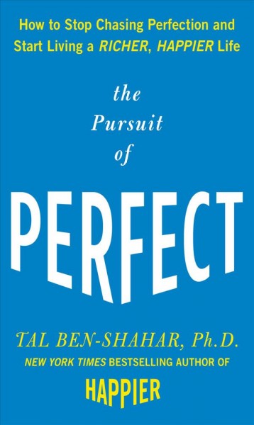 The pursuit of perfect [electronic resource] : how to stop chasing perfection and start living a richer, happier life / Tal Ben-Shahar.