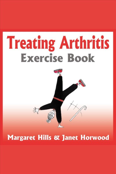 Treating arthritis exercise book [electronic resource] / Margaret Hills & Janet Horwood.