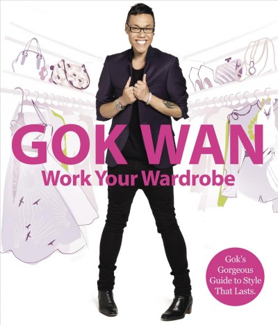 Gok Wan work your wardrobe [electronic resource] : Gok's gorgeous guide to style that lasts.