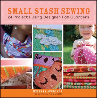 Small stash sewing [electronic resource] : 24 projects using designer fat quarters / Melissa Averinos ; foreword by Amy Butler.