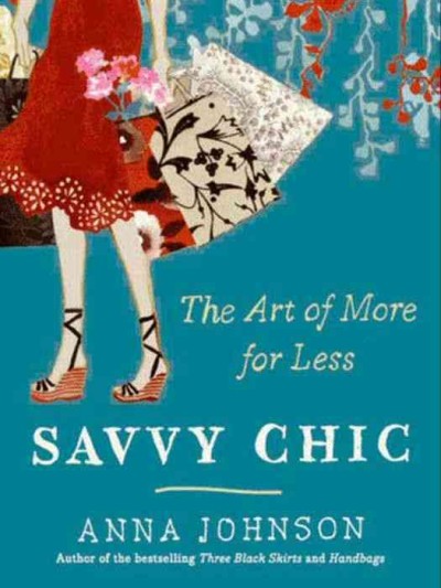 Savvy chic [electronic resource] : the art of more for less / Anna Johnson ; illustrated by Anna Johnson ; with collage by Emily Taff.