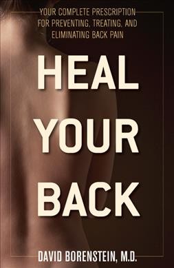 Heal your back [electronic resource] : your complete prescription for preventing, treating, and eliminating back pain / David Borenstein.