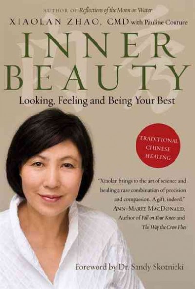 Inner beauty [electronic resource] : looking, feeling and being your best through traditional Chinese healing / Xiaolan Zhao ; with Pauline Couture.