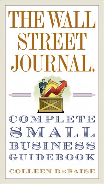 The Wall Street journal complete small business guidebook [electronic resource] / Colleen DeBaise.