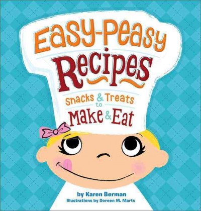 Easy-peasy recipes : snacks & treats to make & eat  / recipes and text by Karen Berman ; illustrations by  Doreen M. Marts ; edited by Kirsten Hall.