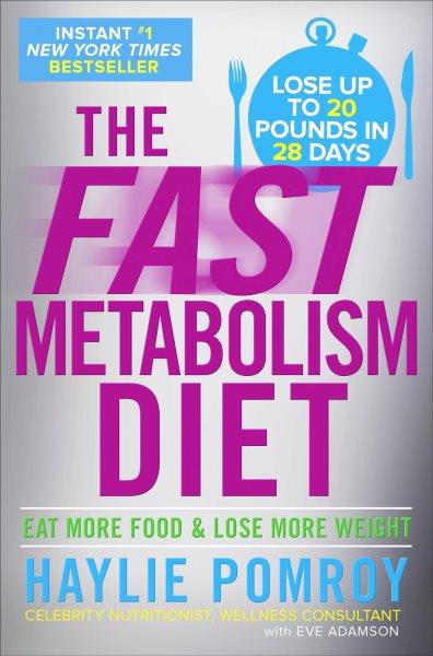 The fast metabolism diet : eat more food & lose more weight / Haylie Pomroy ; with Eve Adamson.