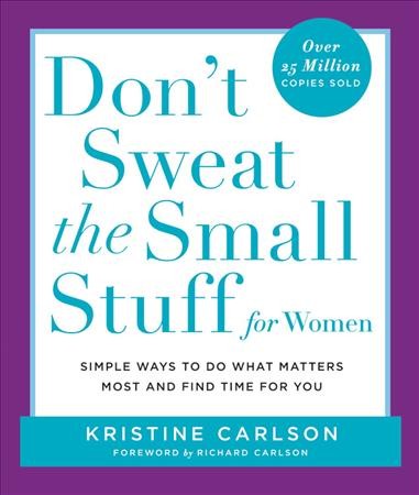 Don't sweat the small stuff for women : simple and practical ways to do what matters most and find time for you / Kristine Carlson