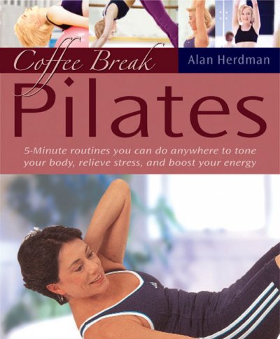 Coffee break pilates / Alan Herdman ; with Jo Godfrey Wood