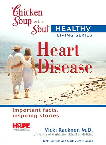 Chicken soup for the soul healthy living : heart disease / Vicki Rackner, M.D., Jack Canfield and Mark Victor Hansen