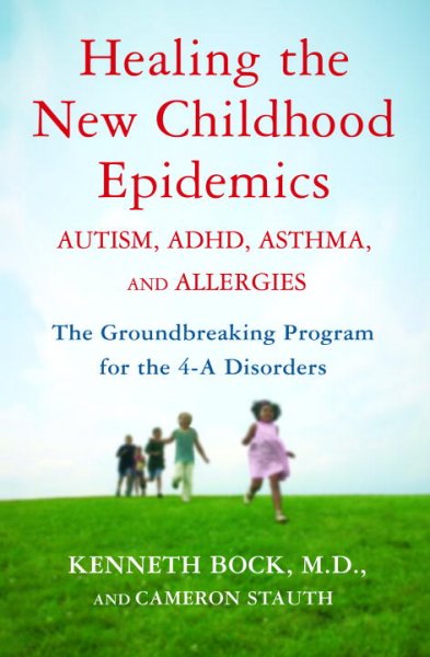 Healing the new childhood epidemics :autism, ADHD, asthma, and allergies : the groundbreaking program for the 4-A disorders / by Kenneth Bock and Cameron Stauth ; special contributions by Korri Fink.