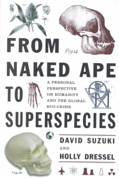 From naked ape to superspecies / David Suzuki and Holly Dressel