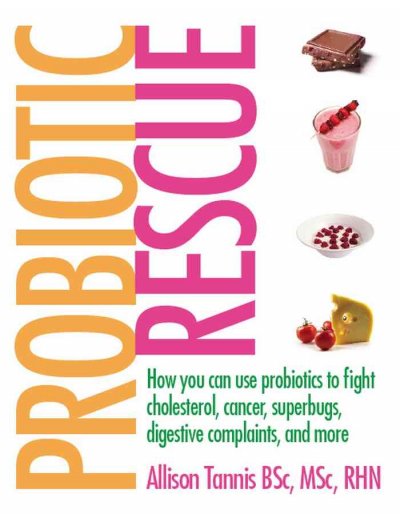 Probiotic rescue [Paperback] : how you can use probiotics to fight cholesterol, cancer, superbugs, digestive complaints, and more