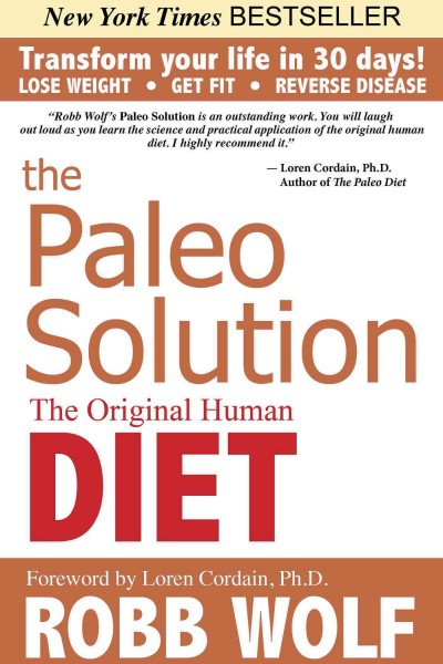 The paleo solution : the original human diet / Robb Wolf.