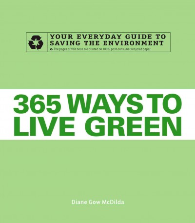 365 ways to live green [electronic resource] : your everyday guide to saving the environment / Diane Gow McDilda.