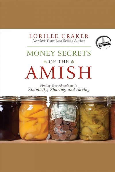 Money secrets of the Amish [electronic resource] : finding true abundance in simplicity, sharing, and saving / Lorilee Craker.