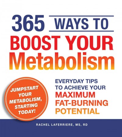 365 ways to boost your metabolism [electronic resource] : everyday tips to achieve your maximum fat-burning potential / Rachel Laferriere.