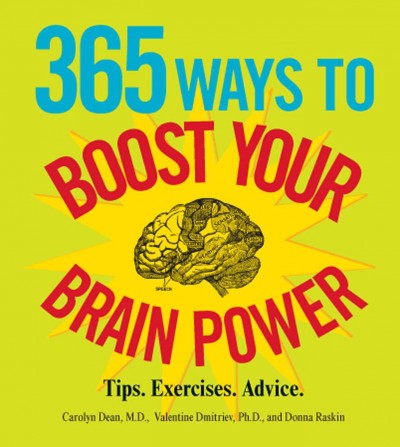 365 ways to boost your brain power [electronic resource] : tips, exercise, advice / Carolyn Dean, Valentine Dmitriev and Donna Raskin.