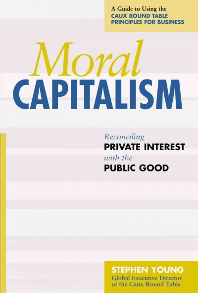 Moral capitalism [electronic resource] : reconciling private interest with the public good / Stephen Young.