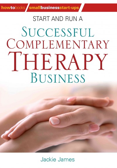 Start and run a successful complementary therapy business [electronic resource] / Jackie James.