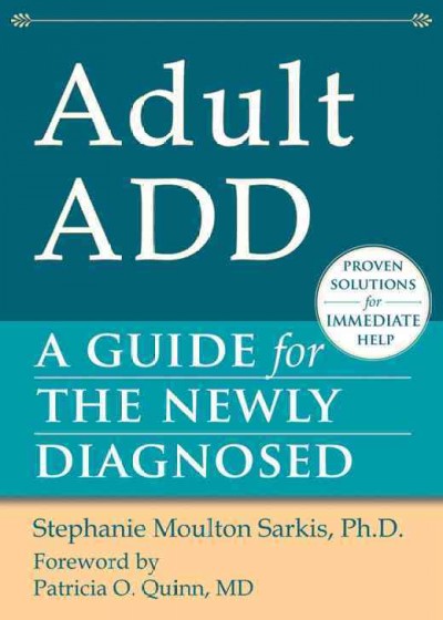 Adult ADD [electronic resource] : a guide for the newly diagnosed / Stephanie Moulton Sarkis ; [foreword by Patricia O. Quinn].