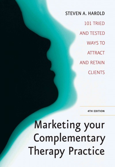 Marketing Your Complementary Therapy Business [electronic resource] : 101 Tried and Tested Ways to Attract and Retain Clients.