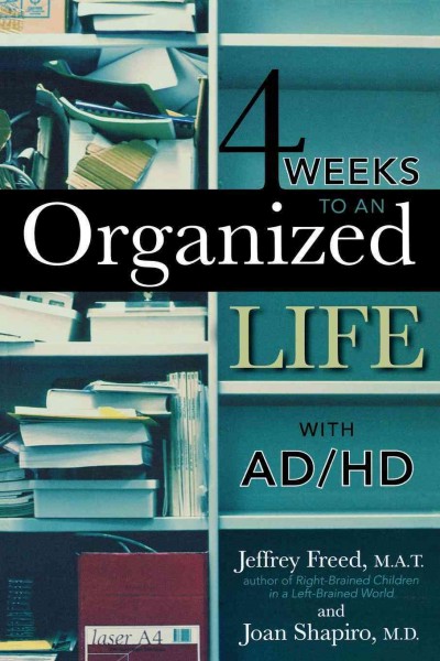 4 weeks to an organized life with AD/HD [electronic resource] / Jeffrey Freed and Joan Shapiro.