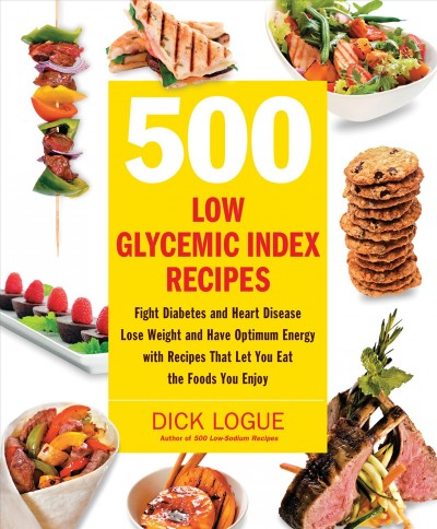 500 low glycemic index recipes [electronic resource] : fight diabetes and heart disease, lose weight, and have optimum energy with recipes that let you eat the foods you enjoy / Dick Logue.