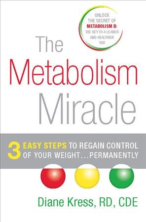 The metabolism miracle [electronic resource] : 3 easy steps to regain control of your weight-- permanently / Diane Kress.