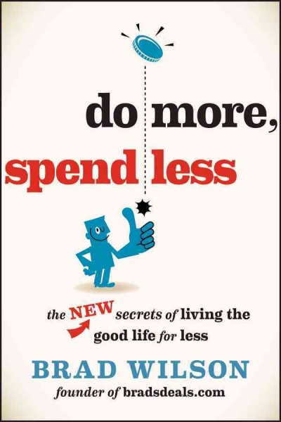 Do more, spend less [electronic resource] : the new secrets of living the good life for less / Brad Wilson.