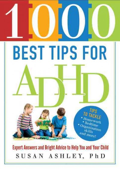 1000 best tips for ADHD [electronic resource] : expert answers and bright advice to help you and your child / Susan Ashley.