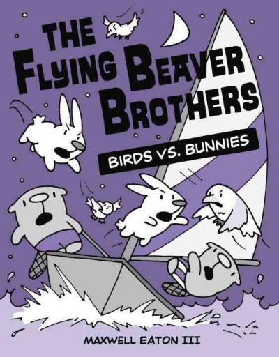 The flying beaver brothers : birds vs. bunnies / Maxwell Eaton III.