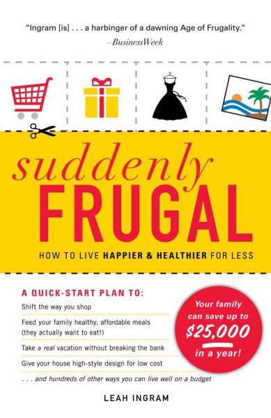 Suddenly frugal [electronic resource] : how to live happier & healthier with less / Leah Ingram.