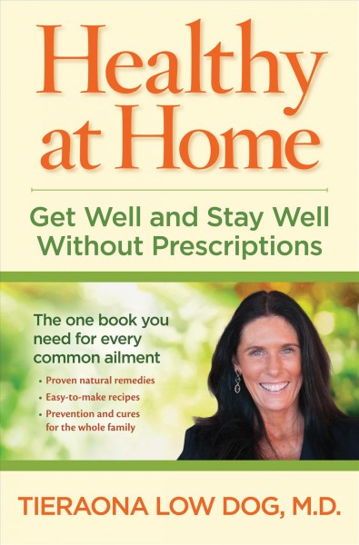 Healthy at home : get well and stay well without prescriptions / Tieraona Low Dog, M.D.