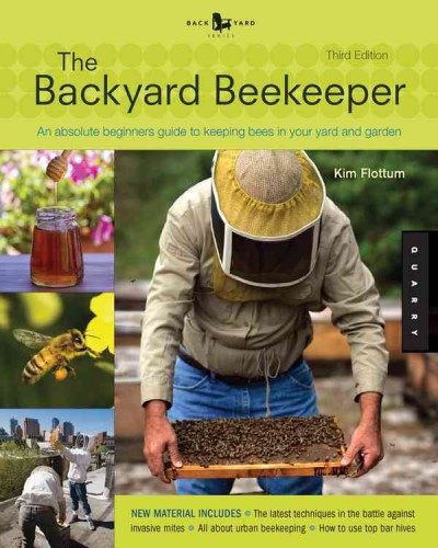 The backyard beekeeper : an absolute beginner's guide to keeping bees in your yard and garden / Kim Flottum.