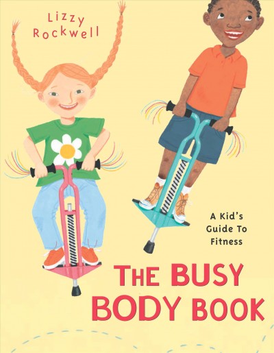 The busy body book [electronic resource] : a kid's guide to fitness / Lizzy Rockwell.