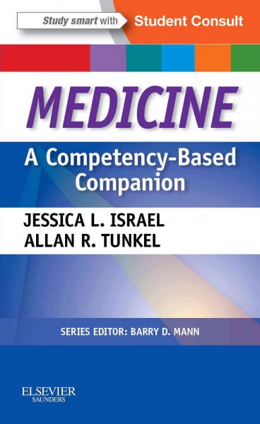 Medicine [electronic resource] : a competency-based companion / [edited by] Jessica L. Israel, Allan R. Tunkel.