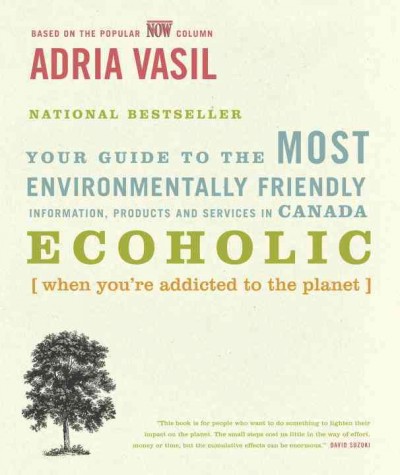 Ecoholic [electronic resource] : your guide to the most environmentally friendly products, information and services in Canada / Adria Vasil.