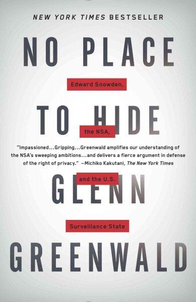 No place to hide : Edward Snowden, the NSA, and the U.S. surveillance state / Glenn Greenwald.