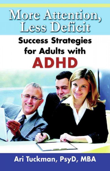More attention, less deficit [electronic resource] : success strategies for adults with ADHD / Ari Tuckman.