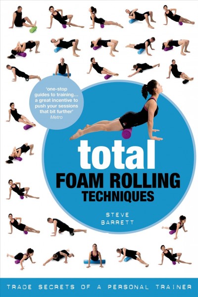 Total foam rolling techniques : trade secrets of a personal trainer / Steve Barrett.