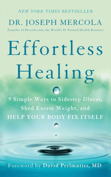 Effortless healing : 9 simple ways to sidestep illness, shed excess weight, and help your body fix itself / Dr. Joseph Mercola.