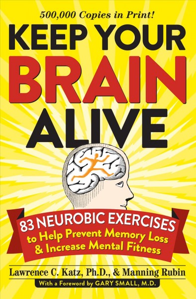 Keep your brain alive : 83 neurobic exercises to help prevent memory loss and increase mental fitness / Lawrence C. Katz & Manning Rubin.