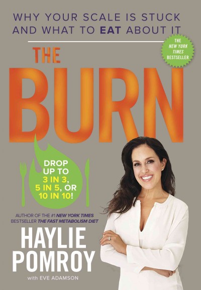 The burn : why your scale is stuck and what to eat about it / Haylie Pomroy with Eve Adamson ; foreword by Jacqueline Fields, M.D.