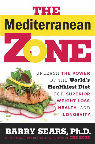 The mediterranean zone [electronic resource] : unleash the power of the world's healthiest diet for superior weight loss, health, and longevity / Barry Sears.